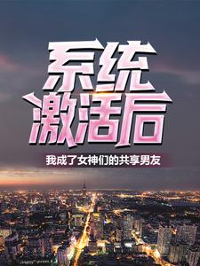 《系统激活后，我成了女神们的共享男友林易夏芊芊》林易夏芊芊