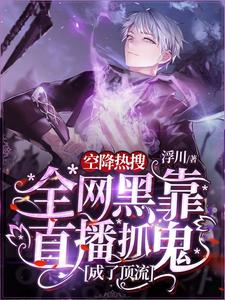 《空降热搜！全网黑靠直播抓鬼成了顶流朝辞周稚可乐不加冰九二年生》朝辞周稚可乐不加冰九二年生