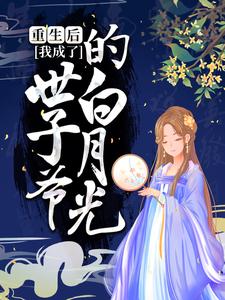 《重生后，我成了世子爷的白月光》叶慕兮徐琼莹皇甫晟叶婉柔