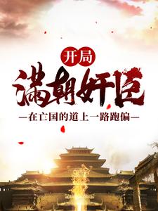 《开局满朝奸臣：在亡国的道上一路跑偏嬴渊孟川叶凡吴坤》嬴渊孟川叶凡吴坤