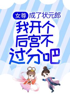 《女尊：成了状元郎，我开个后宫不过分吧》念娇娇大夫郎三夫郎五妹