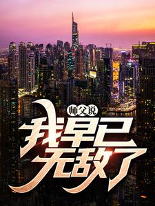 《师父说，我早已无敌了》魏青童颜老头子师娘