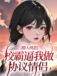 《撩人纯恋：校霸逼我做协议情侣》黎幸楼崇邹苗顾荞子