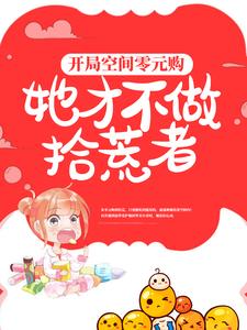 《开局空间零元购，她才不做拾荒者》水梨姥姥舅舅爸爸