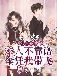 《心声外泄：家人不靠谱，全凭我带飞》元轻轻袁天佑袁太太袁安邦