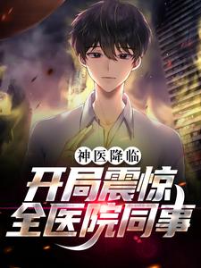 《神医降临：开局震惊全医院同事林逸林倩曹亚诺崔瑾》林逸林倩曹亚诺崔瑾