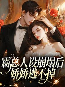 《霸总人设崩塌后，娇娇逃不掉》迟软梨盛焰清
