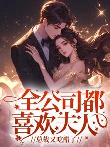 《全公司都喜欢夫人，总裁又吃醋了》顾斐宁颜颜林漾陆许昂
