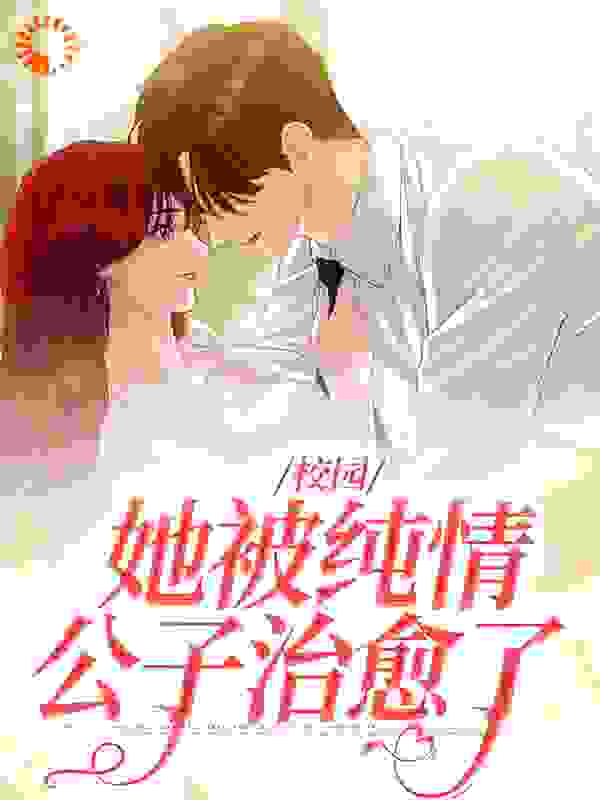 《校园：她被纯情公子治愈了傅执宴阮可金沐沐周然》傅执宴阮可金沐沐周然