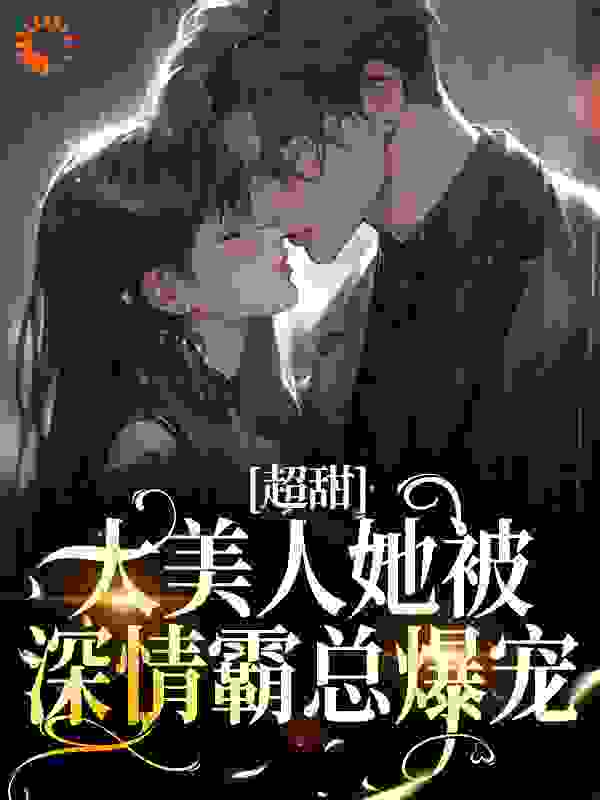 《超甜！大美人她被深情霸总爆宠周缙时蔓蒋承舟陈陆深》周缙时蔓蒋承舟陈陆深