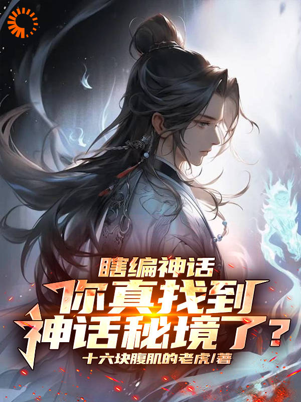 《瞎编神话，你真找到神话秘境了？》顾寒江少卿盘龙真人