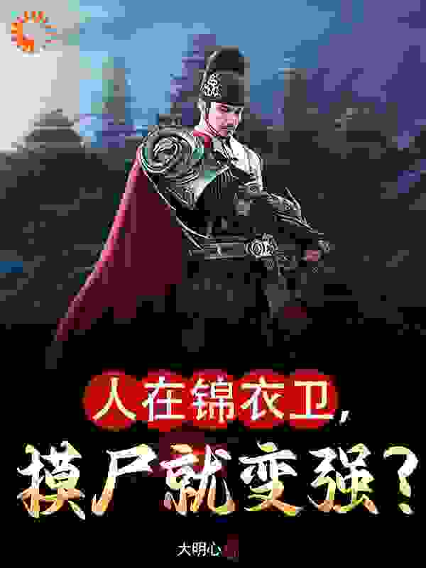 《人在锦衣卫，摸尸就变强？》夏焱顾家明福威镖局林远图
