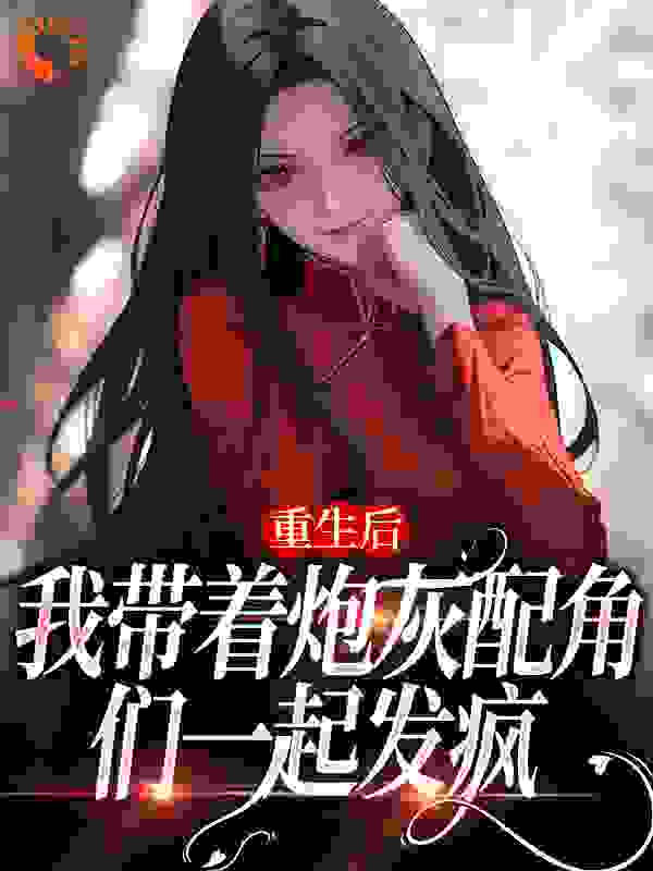 《重生后，我带着炮灰配角们一起发疯》姜花衫肖志沈兰晞傅绥尔