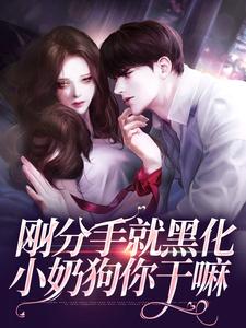《刚分手就黑化，小奶狗你干嘛》商姿马特·波利特Zia戴里克·鲁道夫