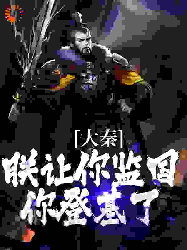 《大秦：朕让你监国，你登基了？嬴华嬴阴曼扶苏王贲》嬴华嬴阴曼扶苏王贲
