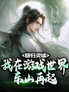 《回归灵墟：我在游戏世界东山再起》林尧于丰年李淳罡杜慈