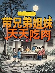 《六零：我带兄弟姐妹天天吃肉》舒天赐舒天佑舒香莲三哥