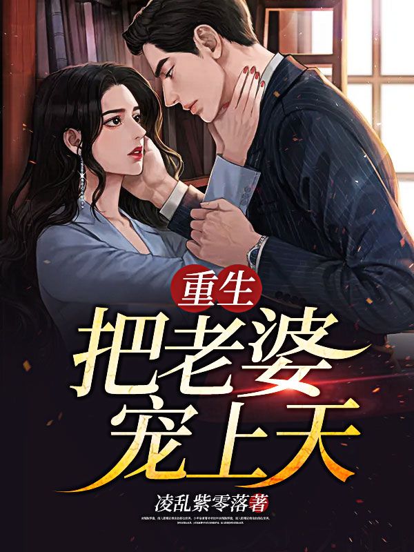 《重生，把老婆宠上天！》罗天刘佳欣琴琴