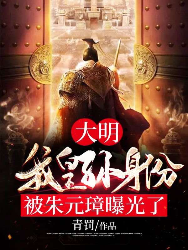《大明：我皇孙身份被朱元璋曝光了朱元璋朱标朱天朱雄煐》朱元璋朱标朱天朱雄煐