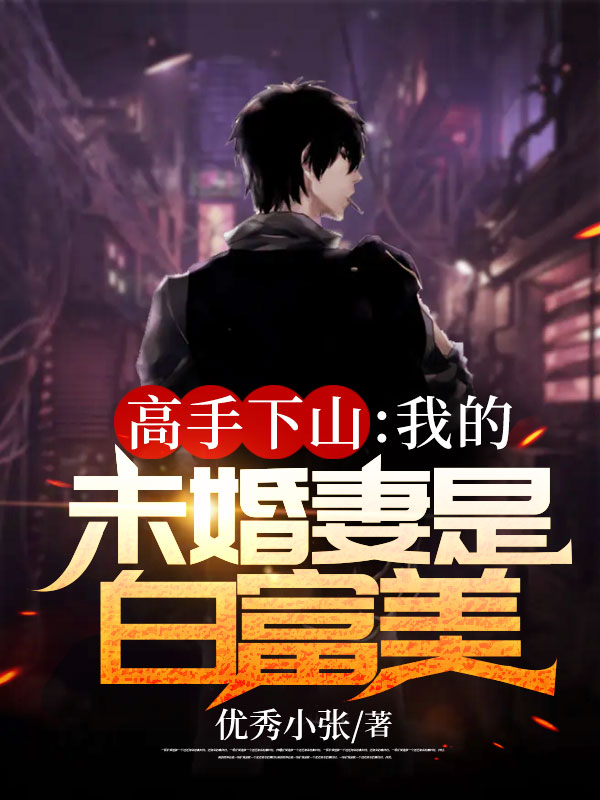 《高手下山：我的未婚妻是白富美》叶明林诗诗林文才爷爷