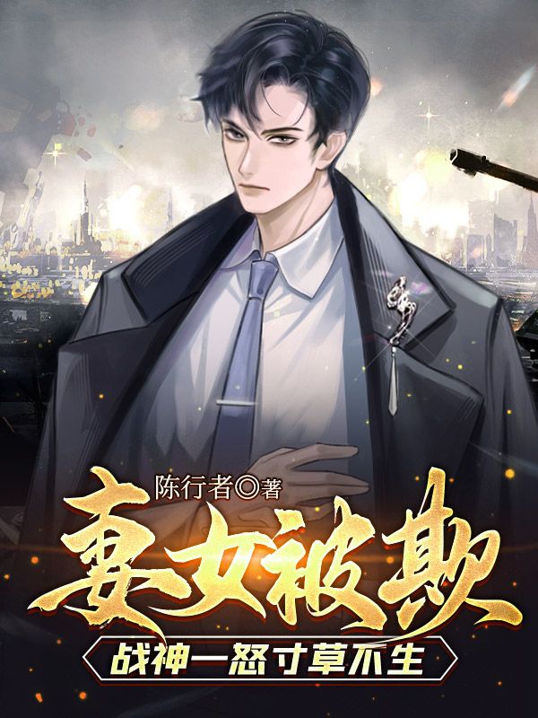 《妻女被欺，战神一怒寸草不生秦八两楚怜星楚邀月李辉河》秦八两楚怜星楚邀月李辉河