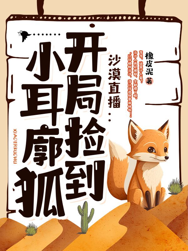 《沙漠直播：开局捡到小耳廓狐乔树领队》乔树领队