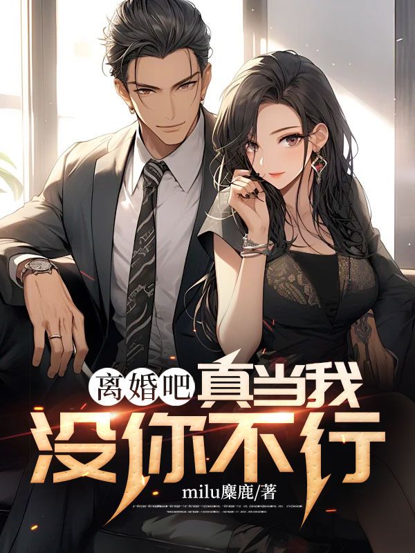 《离婚吧，真当我没你不行》周元林清雪李女士王轩
