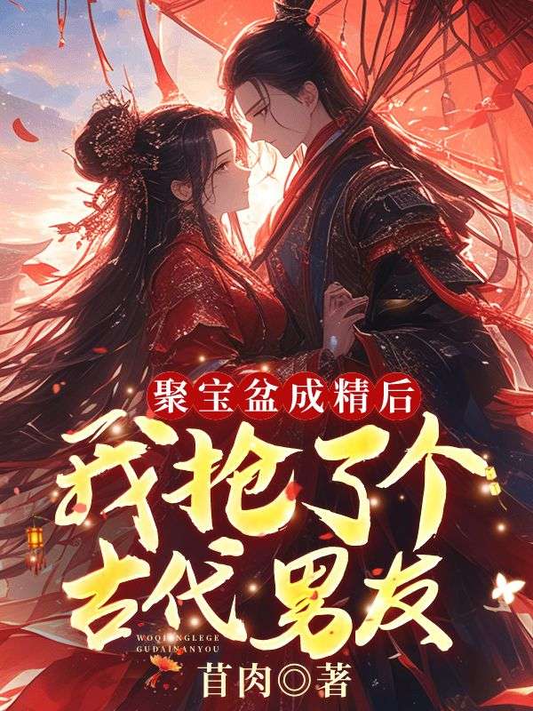 《聚宝盆成精后，我抢了个古代男友叶苜苜战承胤陈魁陈武》叶苜苜战承胤陈魁陈武