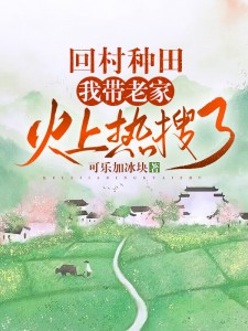 《回村种田，我带老家火上热搜了陈曦张经理张芊陈淑惠》陈曦张经理张芊陈淑惠
